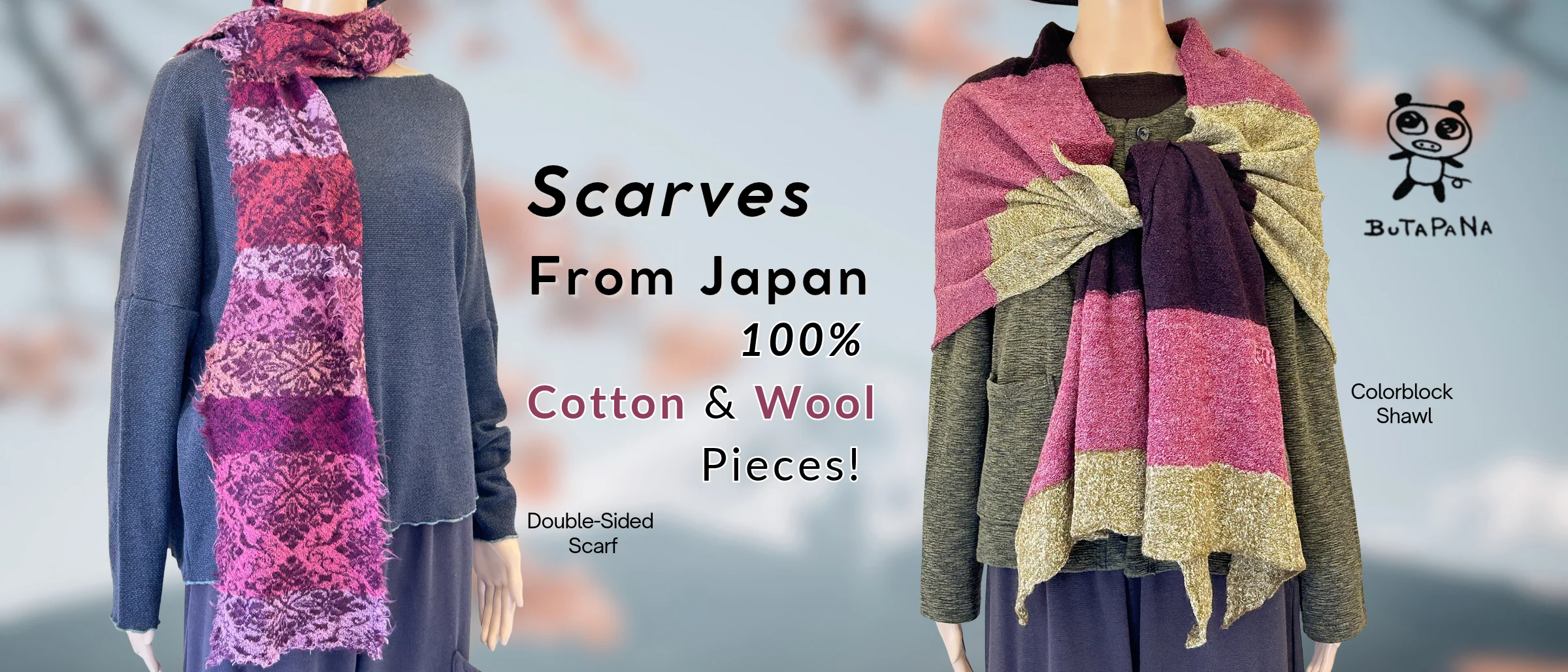 Butapana scarves from Japan on mannequins: a double-sided pink and purple lace-pattern scarf over a charcoal sweater and a pink, plum and olive colorblock shawl, with the words Scarves from Japan, 100% cotton and wool pieces
